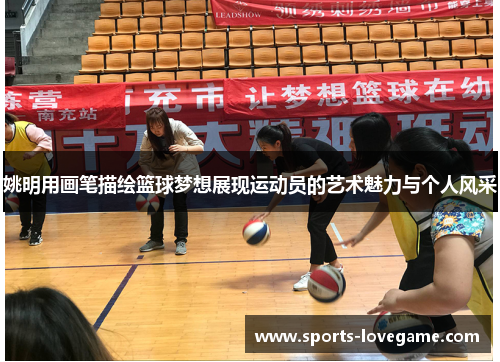 姚明用画笔描绘篮球梦想展现运动员的艺术魅力与个人风采